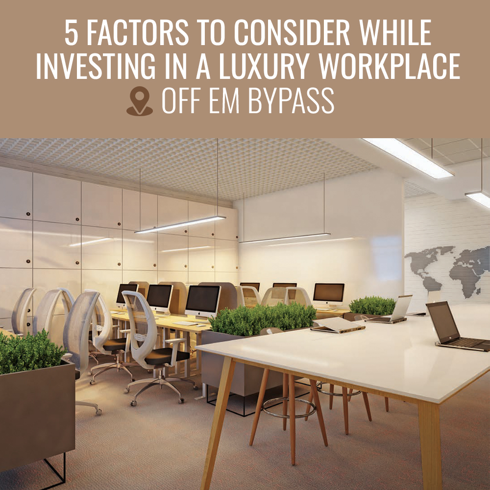 5 Factors to Consider While Investing in a Luxury Workplace off EM Bypass